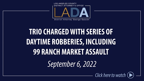 Link to video of news conference Trio Charged With Series of Daytime Robberies, Including 99 Ranch Market Assault